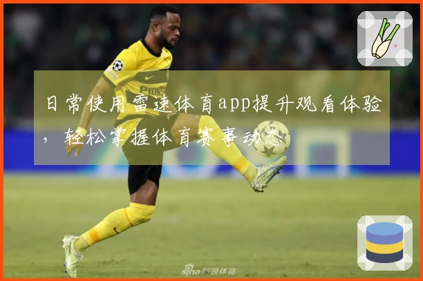 日常使用雷速体育app提升观看体验，轻松掌握体育赛事动态