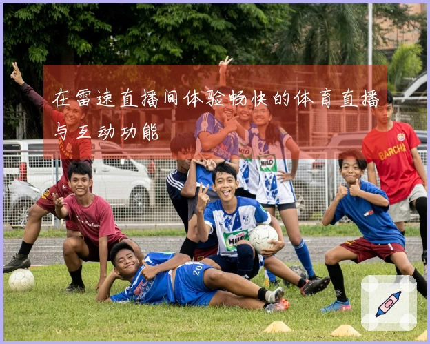 在雷速直播间体验畅快的体育直播与互动功能