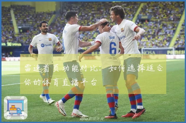 雷速首页功能对比：如何选择适合你的体育直播平台