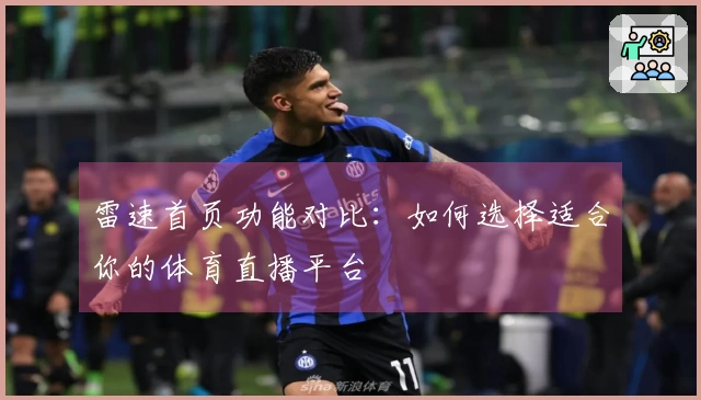 雷速首页功能对比：如何选择适合你的体育直播平台
