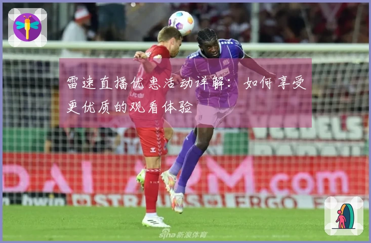 雷速直播优惠活动详解：如何享受更优质的观看体验