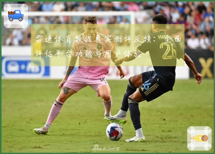 雷速体育数据真实测评反馈：全面评估平台功能与用户体验