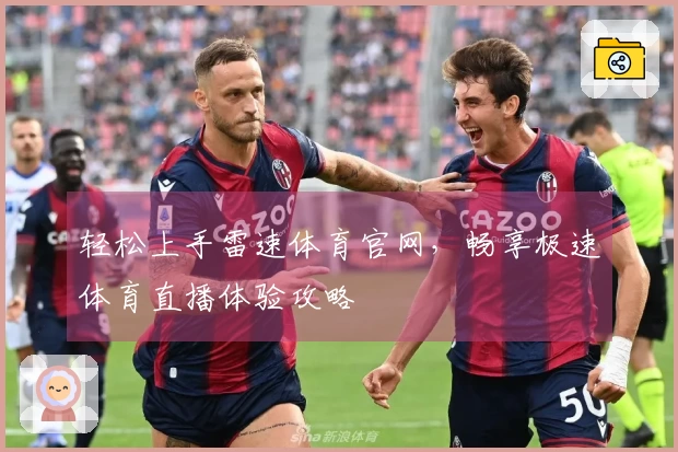 轻松上手雷速体育官网,畅享极速体育直播体验攻略