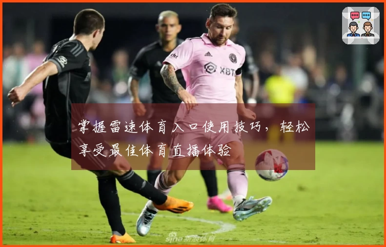 掌握雷速体育入口使用技巧，轻松享受最佳体育直播体验